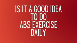 Read more about the article Is it a good idea to do abs exercise daily?