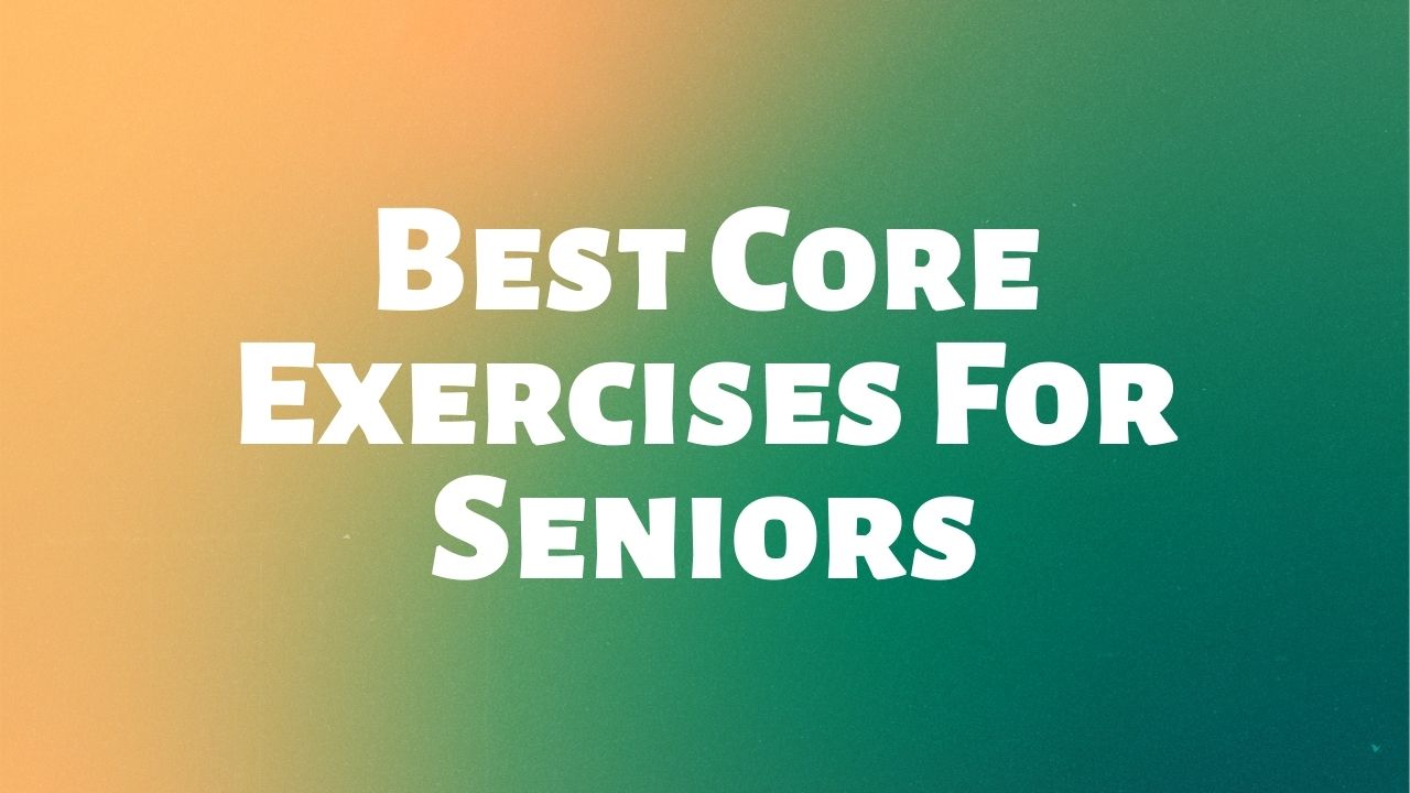 You are currently viewing Best Core Exercises For Seniors For Better Overall Health