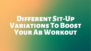 Read more about the article Different Sit-Up Variations To Boost Your Ab Workout
