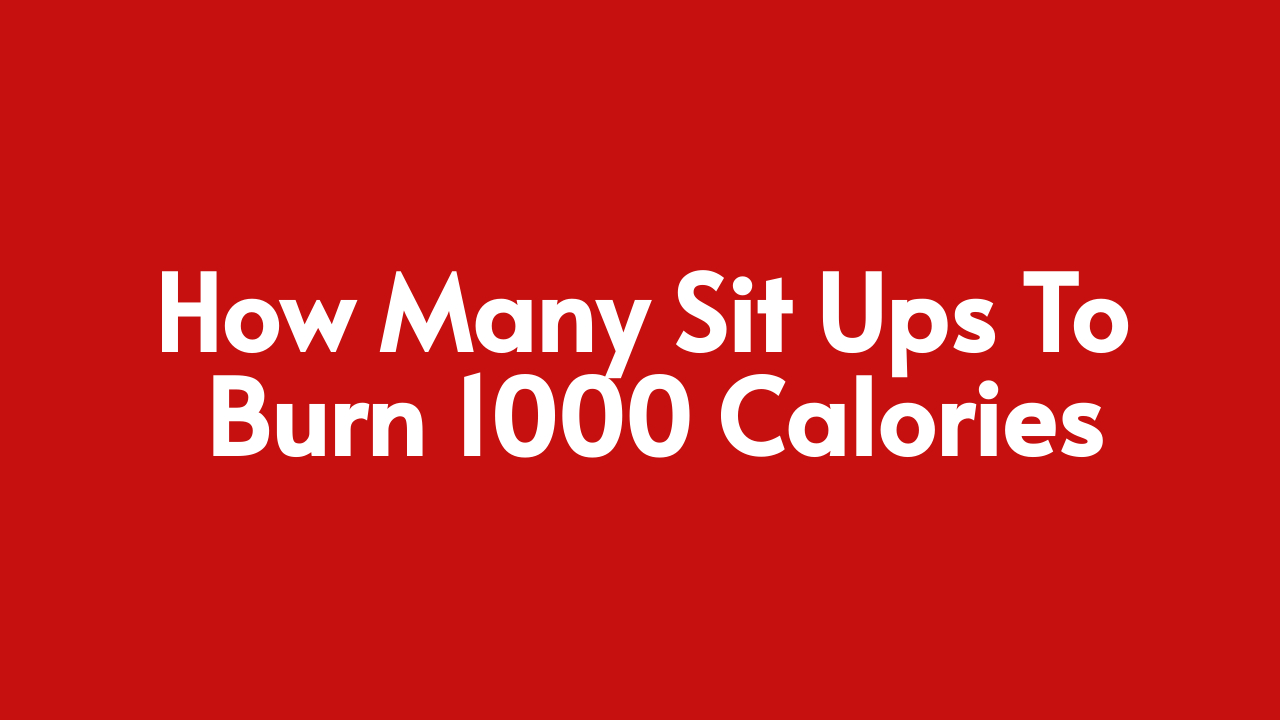How Many Sit Ups To Burn 1000 Calories