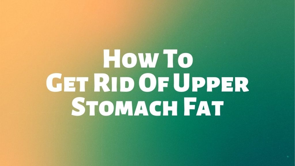 how-to-get-rid-of-upper-stomach-fat-youtube