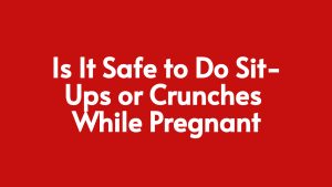 Read more about the article Is It Safe to Do Sit-Ups or Crunches While Pregnant?